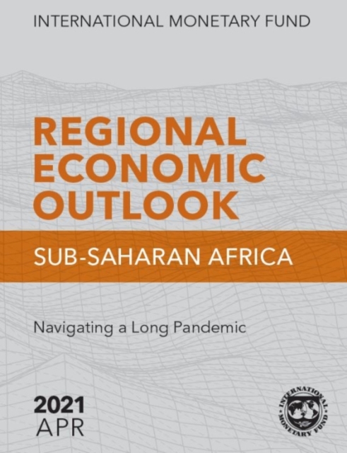 Regional Economic Outlook, April 2021, Sub-Saharan Africa : Navigating a Long Pandemic, Paperback / softback Book