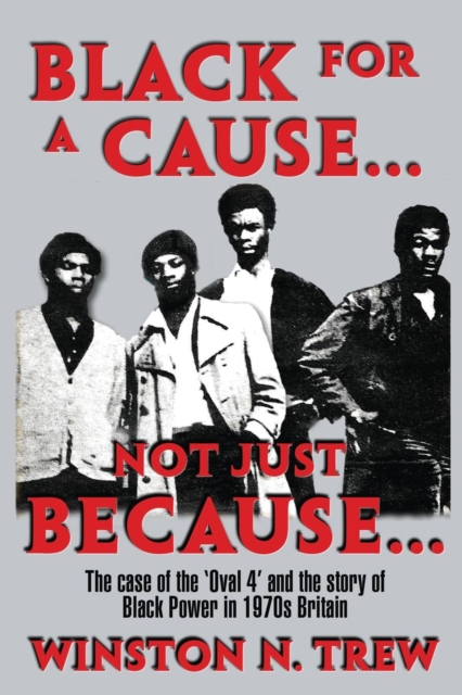 Black for a Cause... Not Just Because... : The Case of the 'oval 4' and the Story It Tells of Black Power in 1970s Britain, Paperback / softback Book