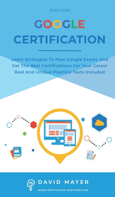 Google Certification : Learn strategies to pass google exams and get the best certifications for you career real and unique practice tests included, Hardback Book