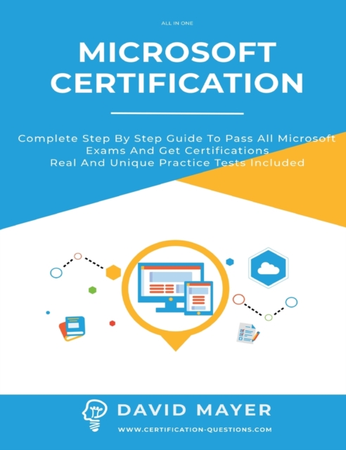 Microsoft Certification : Complete step by step guide to pass all Microsoft Exams and get certifications real and unique practice tests included, Hardback Book