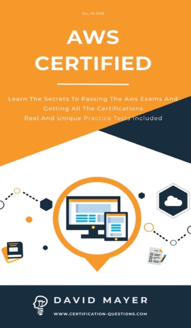Aws Certified : Learn the secrets to passing the aws exams and getting all the certifications real and unique practice test included, Hardback Book