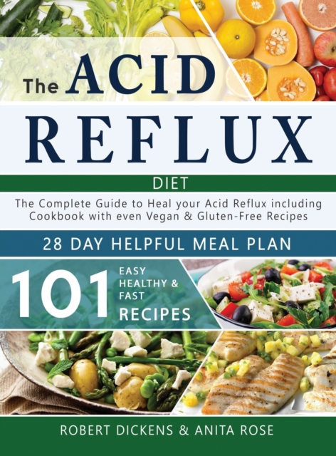 Acid Reflux Diet : The Complete Guide to Acid Reflux & GERD + 28 Days healpfull Meal Plans Including Cookbook with 101 Recipes even Vegan & Gluten-Free recipes (2020 - 2021), Hardback Book