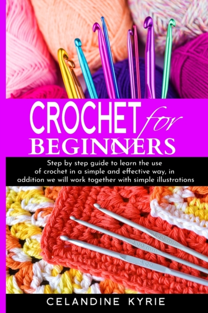 Crochet For Beginners : Step by step guide to learn the art of crochet in a simple and precise way, we will work together with illustrated projects, Paperback / softback Book
