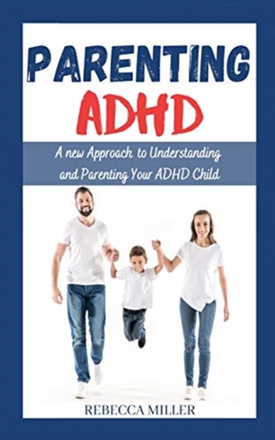 Parenting ADHD : A New Approach to Understanding and Parenting Your ADHD Child, Paperback / softback Book