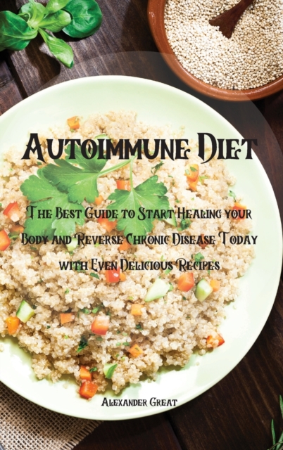 Autoimmune Diet : The Best Guide to Start Healing your Body and Reverse Chronic Disease Today with Even Delicious Recipes, Hardback Book