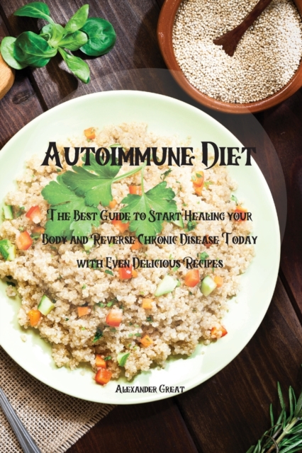 Autoimmune Diet : The Best Guide to Start Healing your Body and Reverse Chronic Disease Today with Even Delicious Recipes, Paperback / softback Book