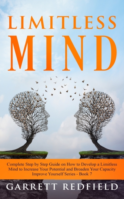 Limitless Mind : Complete Step by Step Guide on How to Develop a Limitless Mind to Increase Your Potential and Broaden Your Capacity, Paperback / softback Book