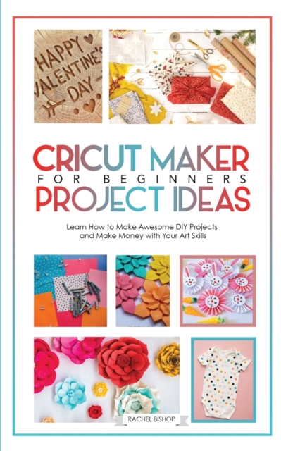 Cricut : Learn how to Make awesome DIY projects ank Make Money with Your Art Skills, Paperback / softback Book