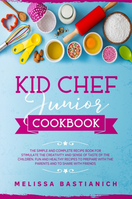 kid chef junior cookbook : The simple and complete recipe book for stimulate the creativity and a sense of taste of the children. Fun and healthy recipes to prepare with the parents and to share with, Paperback / softback Book