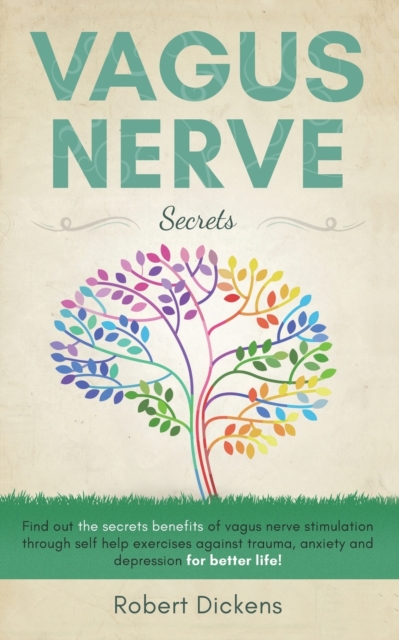 Vagus Nerve Secrets : ind out the secrets benefits of vagus nerve stimulation through self help exercises against trauma, anxiety and depression for better life!, Paperback / softback Book