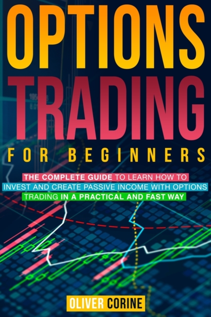 Options Trading for beginners : The complete guide to learn how to invest and create passive income in a practical and fast way, Paperback / softback Book