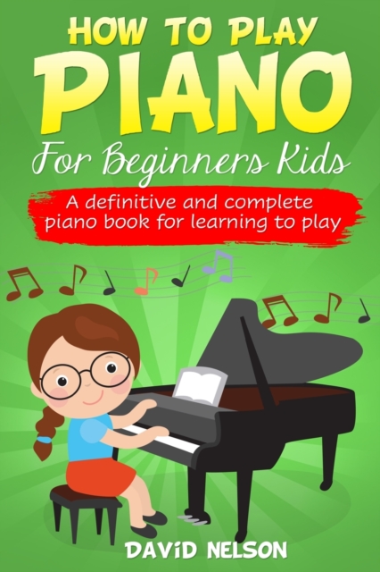 How to Play Piano for Beginners Kids : A Definitive And Complete Piano Book For Learning To Play, Paperback / softback Book