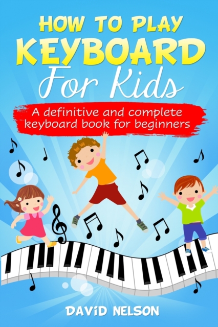 How to Play Keyboard for Kids : a definitive and complete keyboard book for beginners, Paperback / softback Book