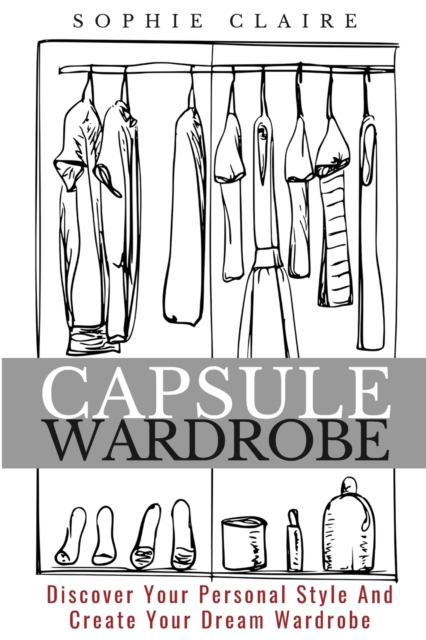 Capsule Wardrobe : Discover Your Personal Style And Create Your Dream Wardrobe, Paperback / softback Book