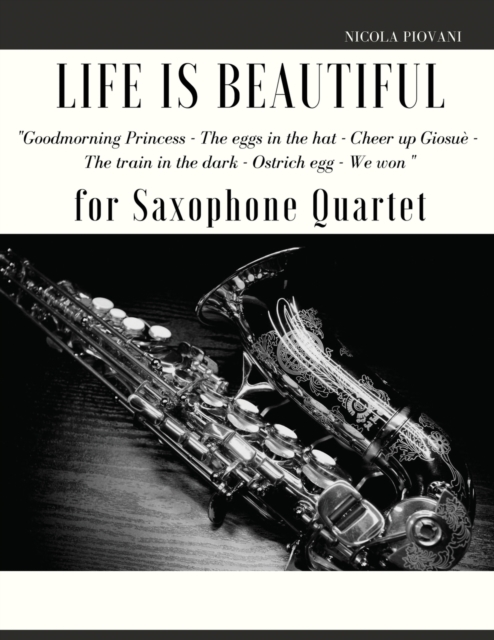 Life is beautiful for Saxophone Quartet : You will find the main themes of this wonderful movie: Good morning Princess, The eggs in the hat, Cheer up ... The ostrich egg - Ethiopian dance, We won., Paperback / softback Book