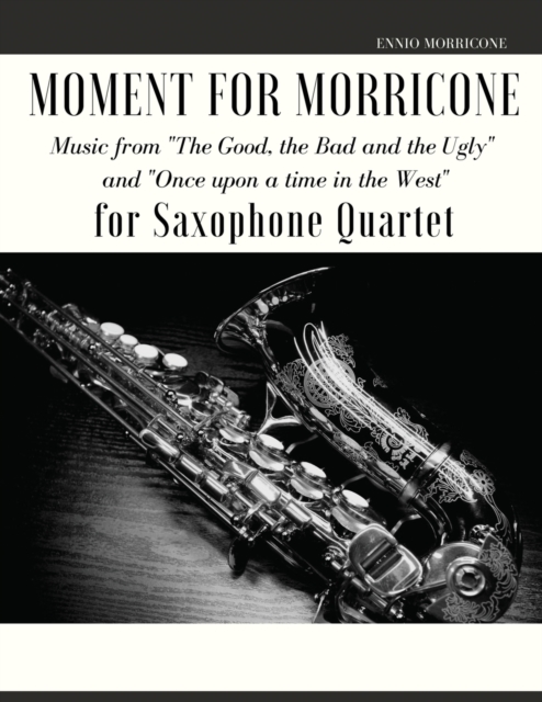 Moment for Morricone for Saxophone Quartet : Music from The Good, the Bad and the Ugly and Once upon a time in the West, Paperback / softback Book