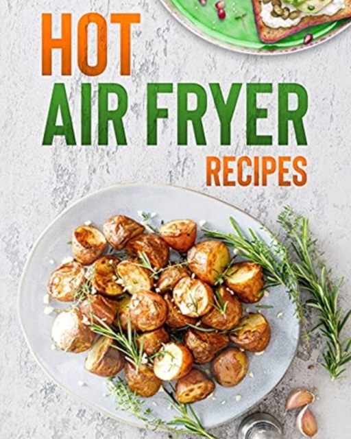 Hot air fryer recipes : for beginners and advanced, Paperback / softback Book