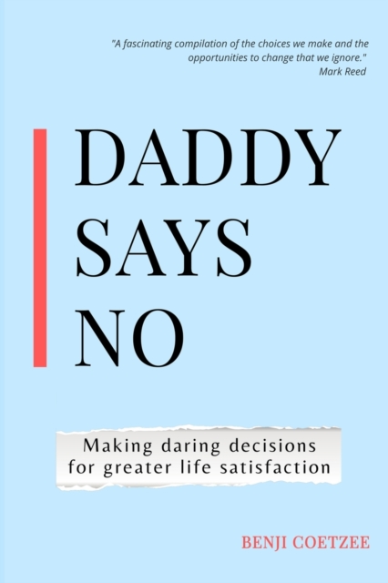 Daddy says no : Making daring decisions for greater life satisfaction., Paperback / softback Book