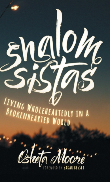 Shalom Sistas : Living Wholeheartedly in a Brokenhearted World, Hardback Book