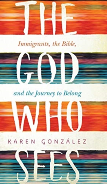 The God Who Sees : Immigrants, the Bible, and the Journey to Belong, Hardback Book