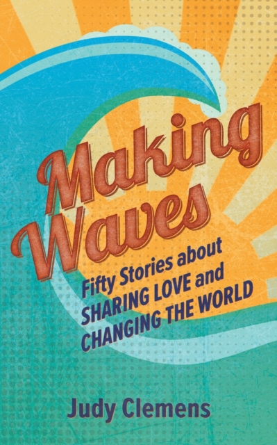 Making Waves : Fifty Stories about Sharing Love and Changing the World, Paperback / softback Book