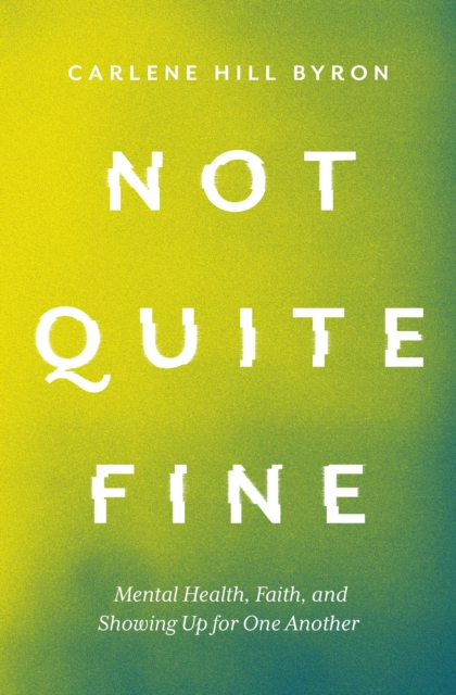 Not Quite Fine : Mental Health, Faith, and Showing Up for One Another, EPUB eBook