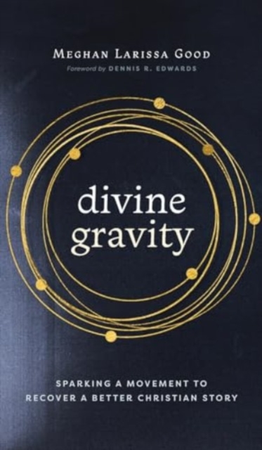 Divine Gravity : Sparking a Movement to Recover a Better Christian Story, Hardback Book