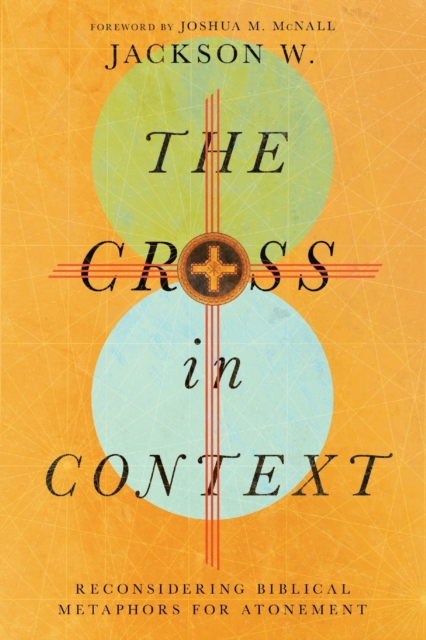 The Cross in Context – Reconsidering Biblical Metaphors for Atonement, Paperback / softback Book