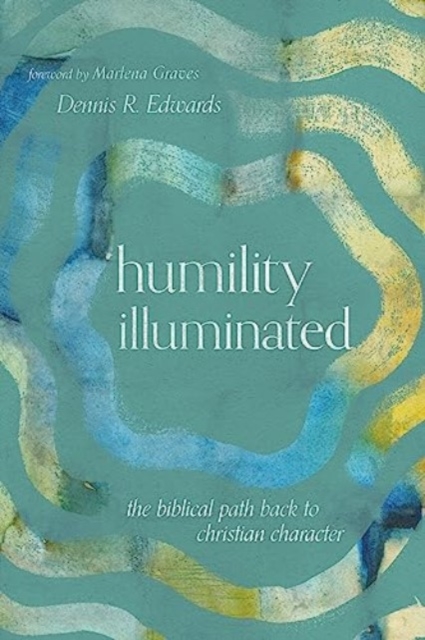 Humility Illuminated : The Biblical Path Back to Christian Character, Paperback / softback Book