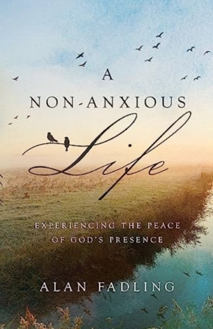 A Non-Anxious Life : Experiencing the Peace of God's Presence, Hardback Book