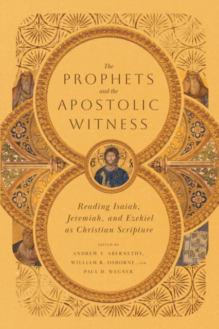 The Prophets and the Apostolic Witness : Reading Isaiah, Jeremiah, and Ezekiel as Christian Scripture, EPUB eBook