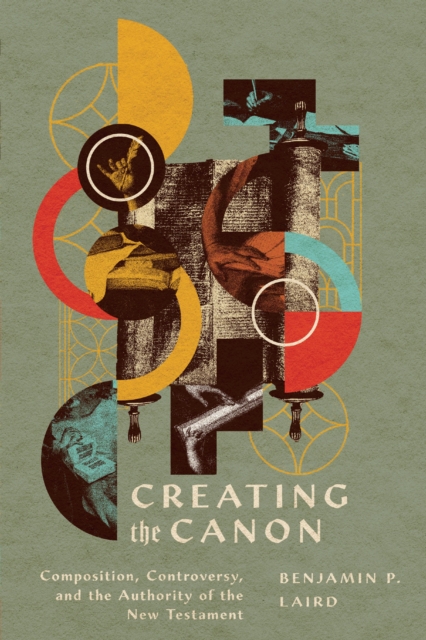 Creating the Canon : Composition, Controversy, and the Authority of the New Testament, EPUB eBook