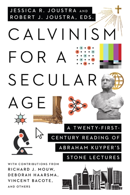 Calvinism for a Secular Age : A Twenty-First-Century Reading of Abraham Kuyper's Stone Lectures, EPUB eBook