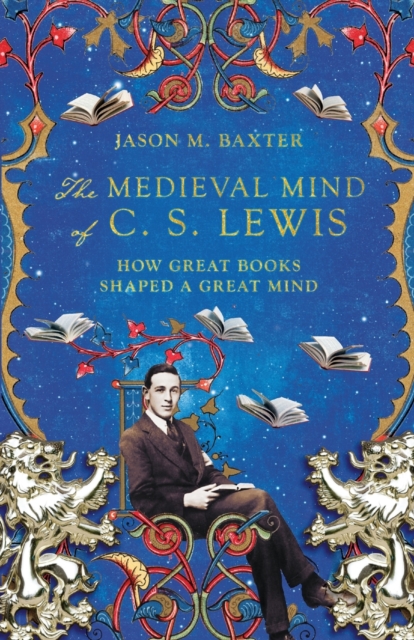 The Medieval Mind of C. S. Lewis – How Great Books Shaped a Great Mind, Paperback / softback Book
