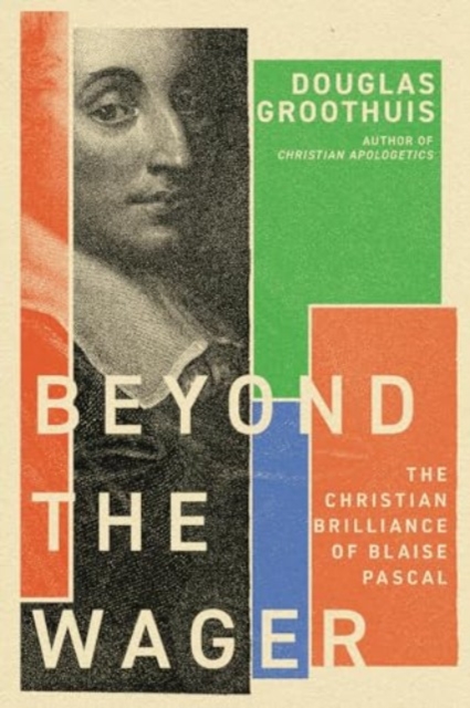Beyond the Wager : The Christian Brilliance of Blaise Pascal, Paperback / softback Book