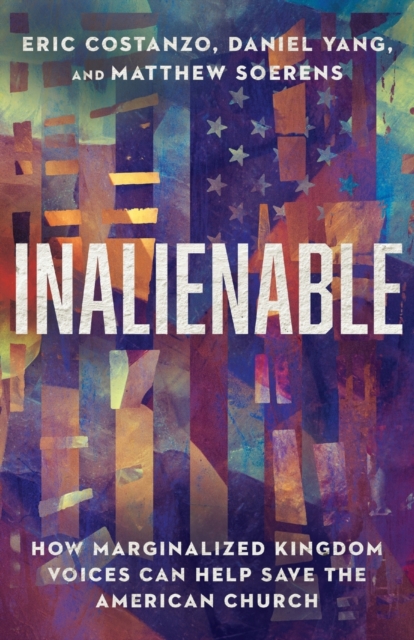 Inalienable - How Marginalized Kingdom Voices Can Help Save the American Church, Paperback / softback Book
