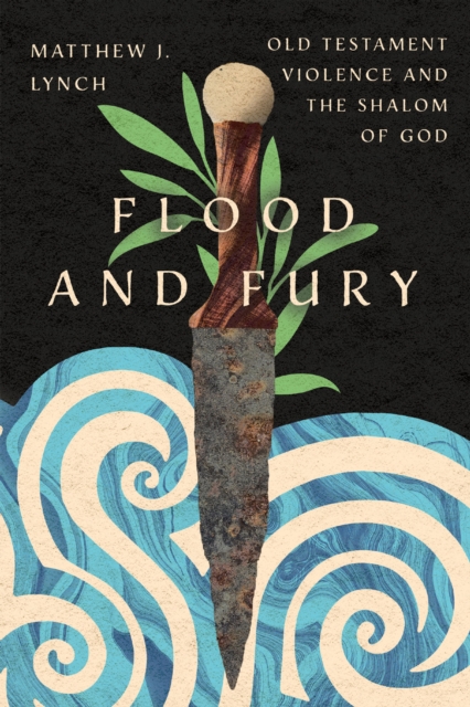Flood and Fury : Old Testament Violence and the Shalom of God, EPUB eBook