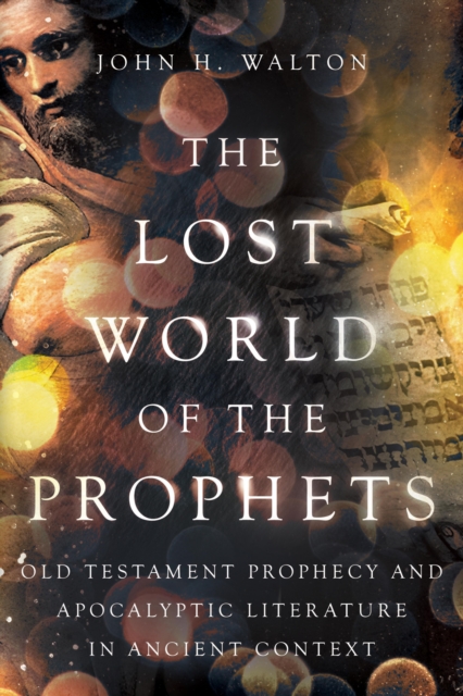 The Lost World of the Prophets : Old Testament Prophecy and Apocalyptic Literature in Ancient Context, EPUB eBook