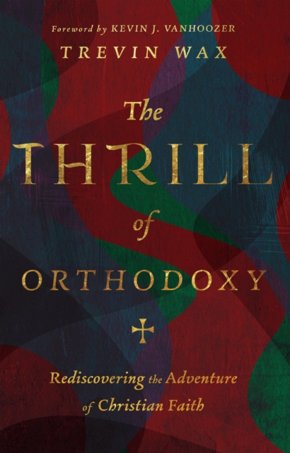 The Thrill of Orthodoxy : Rediscovering the Adventure of Christian Faith, EPUB eBook