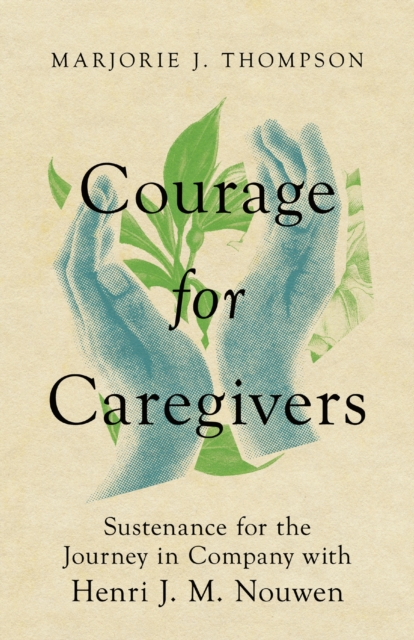Courage for Caregivers : Sustenance for the Journey in Company with Henri J. M. Nouwen, EPUB eBook