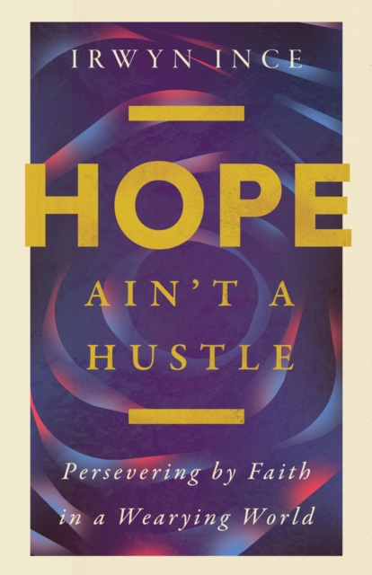 Hope Ain't a Hustle : Persevering by Faith in a Wearying World, EPUB eBook