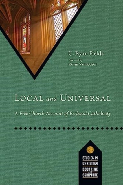 Local and Universal : A Free Church Account of Ecclesial Catholicity, Paperback / softback Book