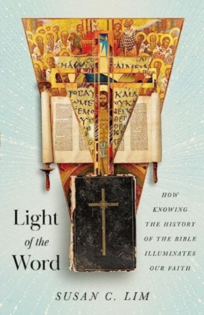 Light of the Word : How Knowing the History of the Bible Illuminates Our Faith, Paperback / softback Book