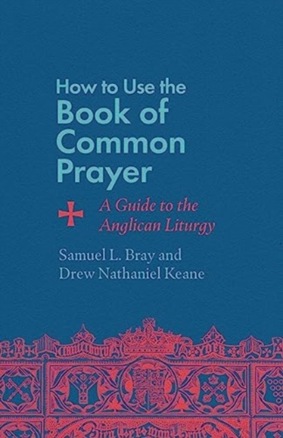 How to Use the Book of Common Prayer : A Guide to the Anglican Liturgy, Paperback / softback Book