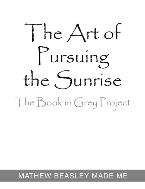 The Art of Pursuing the Sunrise : The Book in Grey Project, Paperback / softback Book