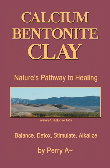 Calcium Bentonite Clay : Nature'S Pathway to Healing Balance, Detox, Stimulate, Alkalize, EPUB eBook