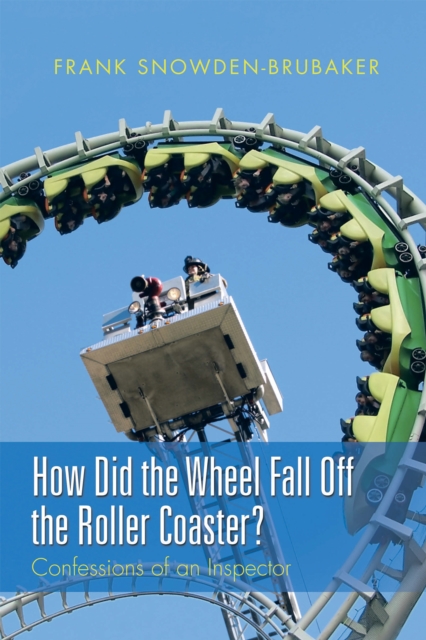 How Did the Wheel Fall off the Roller Coaster? : Confessions of an Inspector, EPUB eBook