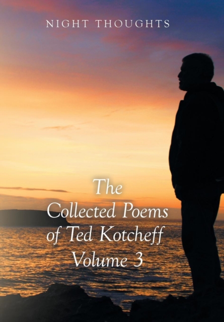Night Thoughts : The Collected Poems of Ted Kotcheff - Volume 3, Hardback Book