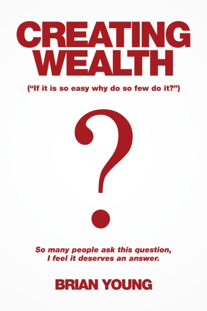 Creating Wealth : If It Is so Easy Why Do so Few Do It?, EPUB eBook