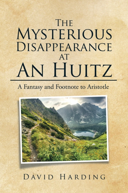 The Mysterious Disappearance at an Huitz : A Fantasy and Footnote to Aristotle, EPUB eBook